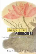 Zmień swój umysł: Praktyczny przewodnik po medytacji buddyjskiej - Change Your Mind: A Practical Guide to Buddhist Meditation