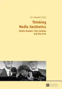 Myślenie o estetyce mediów; Studia medialne, filmoznawstwo i sztuka - Thinking Media Aesthetics; Media Studies, Film Studies and the Arts