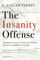 Insanity Offense: How America's Failure to Treat the Seriously Mentally Ill Endangers Its Citizens (Przestępstwo szaleństwa: jak brak leczenia poważnie chorych psychicznie w Ameryce zagraża jej obywatelom) - Insanity Offense: How America's Failure to Treat the Seriously Mentally Ill Endangers Its Citizens