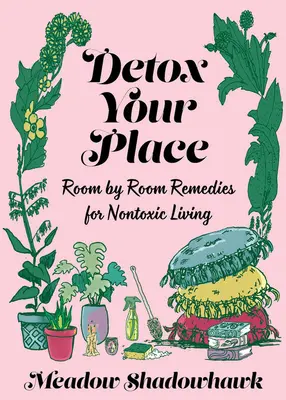 Detox Your Place: Środki zaradcze dla nietoksycznego życia pokój po pokoju - Detox Your Place: Room by Room Remedies for Nontoxic Living