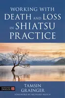 Praca ze śmiercią i stratą w praktyce shiatsu: Przewodnik po holistycznej pracy z ciałem w opiece paliatywnej - Working with Death and Loss in Shiatsu Practice: A Guide to Holistic Bodywork in Palliative Care