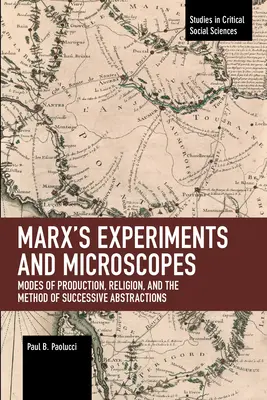 Eksperymenty i mikroskopy Marksa: Sposoby produkcji, religia i metoda kolejnych abstrakcji - Marx's Experiments and Microscopes: Modes of Production, Religion, and the Method of Successive Abstractions