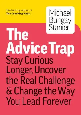 Pułapka porad: Bądź pokorny, pozostań ciekawy i na zawsze zmień sposób, w jaki przewodzisz - The Advice Trap: Be Humble, Stay Curious & Change the Way You Lead Forever