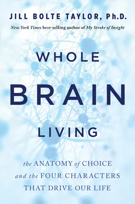 Whole Brain Living: Anatomia wyboru i cztery postacie, które napędzają nasze życie - Whole Brain Living: The Anatomy of Choice and the Four Characters That Drive Our Life