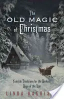 Stara magia świąt Bożego Narodzenia: Tradycje Yuletide na najciemniejsze dni w roku - The Old Magic of Christmas: Yuletide Traditions for the Darkest Days of the Year