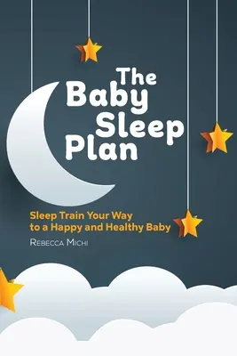 Plan usypiania niemowląt: Trenuj sen na drodze do szczęśliwego i zdrowego dziecka - The Baby Sleep Plan: Sleep Train Your Way to a Happy and Healthy Baby