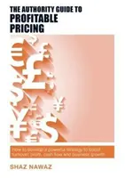 The Authority Guide to Profitable Pricing: Jak opracować skuteczną strategię zwiększającą obroty, zyski, przepływy pieniężne i rozwój firmy? - The Authority Guide to Profitable Pricing: How to Develop a Powerful Strategy to Boost Turnover, Profit, Cash Flow and Business Growth