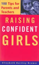 Wychowanie pewnych siebie dziewcząt: 100 wskazówek dla rodziców i nauczycieli - Raising Confident Girls: 100 Tips for Parents and Teachers