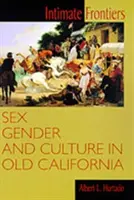 Intymne granice: Seks, płeć i kultura w starej Kalifornii - Intimate Frontiers: Sex, Gender, and Culture in Old California