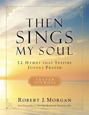 Wtedy śpiewa moja dusza: 52 hymny, które inspirują radosną modlitwę - Then Sings My Soul: 52 Hymns That Inspire Joyous Prayer