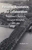 Bierność, opór i współpraca: Intelektualne wybory w okupowanym Szanghaju, 1937-1945 - Passivity, Resistance, and Collaboration: Intellectual Choices in Occupied Shanghai, 1937-1945