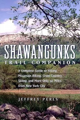 Shawangunks Trail Companion: Kompletny przewodnik po wędrówkach, kolarstwie górskim, narciarstwie biegowym i nie tylko, zaledwie 90 mil od Nowego Jorku - Shawangunks Trail Companion: A Complete Guide to Hiking, Mountain Biking, Cross-Country Skiing, and More Only 90 Miles from New York City