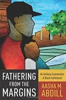 Ojcostwo z marginesu: Intymne badanie czarnego ojcostwa - Fathering from the Margins: An Intimate Examination of Black Fatherhood