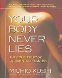 Twoje ciało nigdy nie kłamie: Kompletna księga diagnostyki orientalnej - Your Body Never Lies: The Complete Book of Oriental Diagnosis