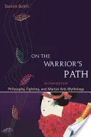 Na ścieżce wojownika, wydanie drugie: Filozofia, walka i mitologia sztuk walki - On the Warrior's Path, Second Edition: Philosophy, Fighting, and Martial Arts Mythology