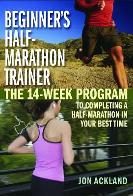 Trener półmaratonu dla początkujących: 14-tygodniowy program ukończenia półmaratonu w najlepszym czasie - Beginner's Half-Marathon Trainer: The 14-Week Program to Completing a Half-Marathon in Your Best Time