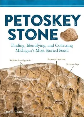Petoskey Stone: Znajdowanie, identyfikowanie i zbieranie najbardziej znanych skamieniałości Michiganas - Petoskey Stone: Finding, Identifying, and Collecting Michiganas Most Storied Fossil