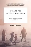 Wszyscy jesteśmy dziećmi Jakuba: Opowieść o nadziei, mądrości i wierze - We Are All Jacob's Children: A Tale of Hope, Wisdom, and Faith