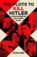 Plany zabicia Hitlera - mężczyźni i kobiety, którzy próbowali zmienić historię - Plots to Kill Hitler - The Men and Women Who Tried to Change History