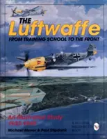 Luftwaffe: Od szkoły do frontu - ilustrowane studium 1933-1945 - The Luftwaffe: From Training School to the Front - An Illustrated Study 1933-1945