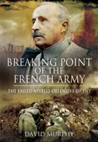 Punkt krytyczny armii francuskiej: Ofensywa Nivelle z 1917 r. - Breaking Point of the French Army: The Nivelle Offensive of 1917