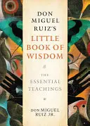 Don Miguel Ruiz's Little Book of Wisdom: Najważniejsze nauki - Don Miguel Ruiz's Little Book of Wisdom: The Essential Teachings