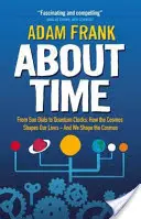 O czasie - Od tarcz słonecznych po zegary kwantowe, czyli jak kosmos kształtuje nasze życie - a my kształtujemy kosmos - About Time - From Sun Dials to Quantum Clocks, How the Cosmos Shapes our Lives - And We Shape the Cosmos