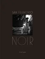 San Francisco Noir: Fotografie Freda Lyona (Książka o fotografii San Francisco w stylu czarno-białego filmu noir) - San Francisco Noir: Photographs by Fred Lyon (San Francisco Photography Book in Black and White Film Noir Style)