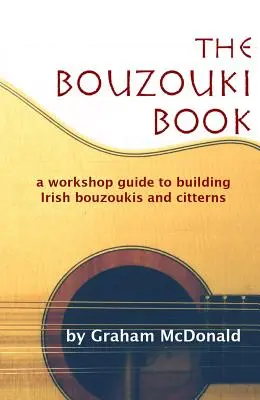 The Bouzouki Book: Przewodnik warsztatowy po budowaniu irlandzkich Bouzouki i Citterns - The Bouzouki Book: A Workshop Guide to Building Irish Bouzoukis and Citterns