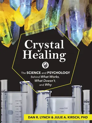 Uzdrawianie kryształami: Nauka i psychologia stojąca za tym, co działa, a co nie i dlaczego - Crystal Healing: The Science and Psychology Behind What Works, What Doesn't, and Why