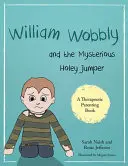 William Wobbly i tajemniczy dziurawy skoczek: Opowieść o strachu i radzeniu sobie z nim - William Wobbly and the Mysterious Holey Jumper: A Story about Fear and Coping