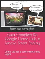 Kompletny przewodnik po Google Home Hub i Lenovo Smart Display: jak z nich korzystać i jak traktować je w języku angielskim - Guia Completo Do Google Home Hub e Lenovo Smart Display: como usa-los e como treinar seu Ingls com eles