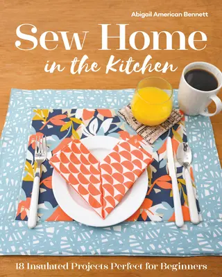 Sew Home in the Kitchen: 18 izolowanych projektów, idealnych dla początkujących - Sew Home in the Kitchen: 18 Insulated Projects, Perfect for Beginners