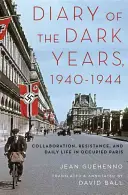 Dziennik mrocznych lat 1940-1944: Kolaboracja, opór i codzienne życie w okupowanym Paryżu - Diary of the Dark Years, 1940-1944: Collaboration, Resistance, and Daily Life in Occupied Paris