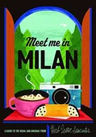 Spotkajmy się w Mediolanie: Przewodnik po zwykłym i niezwykłym - Meet You in Milan: A Guide to the Usual & Unusual