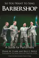 Więc chcesz śpiewać barbershop: Przewodnik dla wykonawców - So You Want to Sing Barbershop: A Guide for Performers