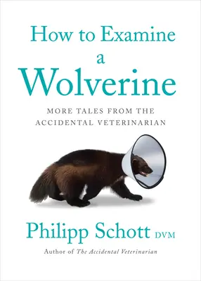 Jak zbadać rosomaka: Więcej opowieści od przypadkowego weterynarza - How to Examine a Wolverine: More Tales from the Accidental Veterinarian