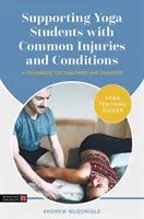 Wspieranie uczniów jogi z typowymi urazami i schorzeniami: Podręcznik dla nauczycieli i stażystów - Supporting Yoga Students with Common Injuries and Conditions: A Handbook for Teachers and Trainees