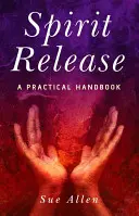 Uwalnianie ducha: Praktyczny podręcznik - Spirit Release: A Practical Handbook