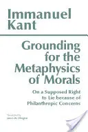 Podstawy metafizyki moralności - wraz z O domniemanym prawie do kłamstwa z powodu trosk filantropijnych - Grounding for the Metaphysics of Morals - with On a Supposed Right to Lie because of Philanthropic Concerns