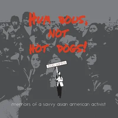 Hum Bows, Not Hot Dogs: Wspomnienia doświadczonego azjatycko-amerykańskiego aktywisty - Hum Bows, Not Hot Dogs: Memoirs of a Savvy Asian American Activist