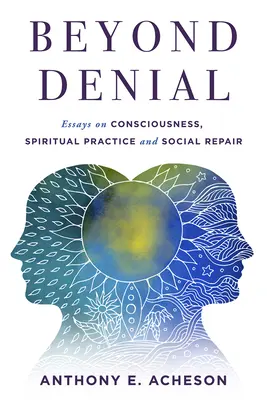 Beyond Denial: Eseje o świadomości, praktyce duchowej i naprawie społecznej - Beyond Denial: Essays on Consciousness, Spiritual Practice and Social Repair