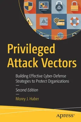 Uprzywilejowane wektory ataku: Budowanie skutecznych strategii cyberobrony w celu ochrony organizacji - Privileged Attack Vectors: Building Effective Cyber-Defense Strategies to Protect Organizations