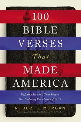 100 wersetów biblijnych, które stworzyły Amerykę: Definiujące momenty, które ukształtowały nasz trwały fundament wiary - 100 Bible Verses That Made America: Defining Moments That Shaped Our Enduring Foundation of Faith