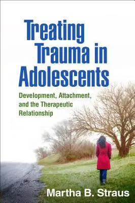 Leczenie traumy u nastolatków: Rozwój, przywiązanie i relacja terapeutyczna - Treating Trauma in Adolescents: Development, Attachment, and the Therapeutic Relationship