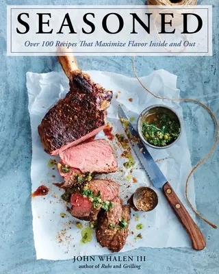 Seasoned: Ponad 100 przepisów, które maksymalizują smak wewnątrz i na zewnątrz - Seasoned: Over 100 Recipes That Maximize Flavor Inside and Out