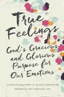 Prawdziwe uczucia: Łaskawy i chwalebny cel Boga dla naszych emocji - True Feelings: God's Gracious and Glorious Purpose for Our Emotions