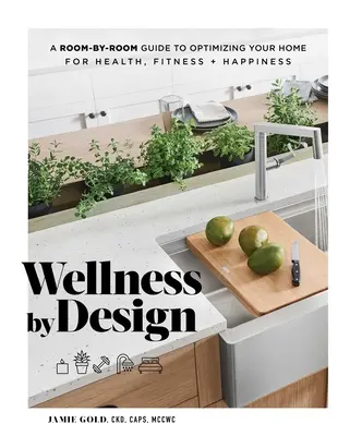 Wellness by Design: Przewodnik po optymalizacji domu pod kątem zdrowia, sprawności fizycznej i szczęścia - Wellness by Design: A Room-By-Room Guide to Optimizing Your Home for Health, Fitness, and Happiness