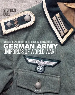 Mundury armii niemieckiej z czasów II wojny światowej: Fotograficzny przewodnik po odzieży, insygniach i wyposażeniu - German Army Uniforms of World War II: A Photographic Guide to Clothing, Insignia and Kit