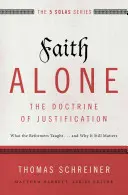 Tylko wiara - doktryna usprawiedliwienia: Czego nauczali reformatorzy... i dlaczego nadal ma to znaczenie - Faith Alone---The Doctrine of Justification: What the Reformers Taught...and Why It Still Matters